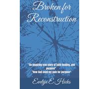 Broken for Reconstruction: “An inspiring true story of faith, healing, and purpose” and "How God used my pain for purpose"
