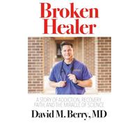 Broken Healer: A Story of Addiction, Recovery, Faith, and the Miracle of Science