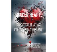 Broken Hearts: Navigating Grief and Loss with Compassion and Resilience