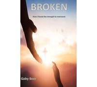 Broken: How I Found The Strength To Overcome