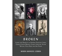 Broken: Illness and Disability in Antônio Francisco Lisboa, Camilo Castelo Branco, Clarice Lispector, Victor Willing, Paula Rego and Ana Palma