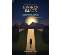 Broken Image: Rediscovering Your True Identity Beyond Pain, Fear, and the Masks You Wear