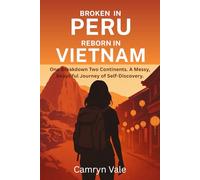 BROKEN IN PERU REBORN IN VIETNAM: A Solo Woman’s Story of Breaking Down, Starting Over, and Finding Herself Across Two Continents