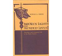 Broken Lights and Mended Lives: Theology and Common Life in the Early Church