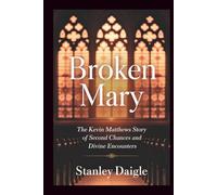 Broken Mary: The Kevin Matthews Story of Second Chances and Divine Encounters