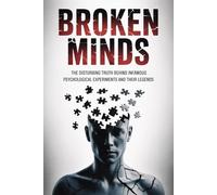 Broken Minds: The Disturbing Truth Behind Infamous Psychological Experiments and Their Legends