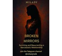 Broken Mirrors: Surviving and Resurrecting a Narcissistic Relationship