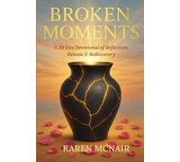 Broken Moments Devotional: A 30 Day Devotional of Reflection, Release & Rediscovery