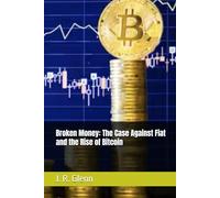 Broken Money: The Case Against Fiat and the Rise of Bitcoin (Building Wealth Through Multiple Means)