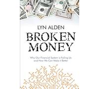 Broken Money: Why Our Financial System is Failing Us and How We Can Make it Better