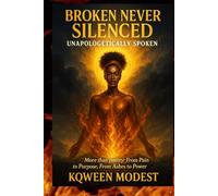 BROKEN NEVER SILENCED: UNAPOLOGETICALLY SPOKEN: MORE THAN POETRY: FROM PAIN TO PUROPSE, FROM ASHES TO POWER