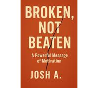 Broken, Not Beaten: How to Rebuild Your Life When Everything Falls Apart