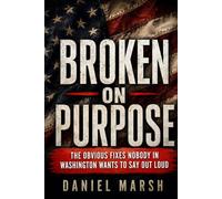 Broken on Purpose: The Obvious Fixes Nobody in Washington Wants to Say Out Loud (The Forgotten Middle Series)