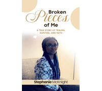 Broken Pieces of Me: A True Story of Trauma, Survival, and Faith