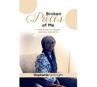 Broken Pieces of Me: A True Story of Trauma, Survival, and Faith