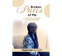 Broken Pieces Of Me: A True Story Of Trauma, Survival, And Faith