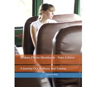 Broken Pieces Workbook - Teen Edition: A Journey Out of Abuse and Trauma