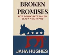 Broken Promises: How Democrats Failed Black Americans (Broken and Forgotten Promises How Democrats and Republicans Failed the People)