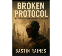 Broken Protocol: In a Dead World, One Machine Reboots the Future