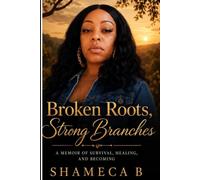 Broken Roots, Strong Branches: A Raw and Emotional Memoir of Survival, Motherhood, and Healing