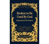 Broken to Be Used By God: Preparation for His Purpose