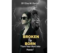 BROKEN TO BORN: Rise After the Hurt Motivation Psychology for Healing and Moving On