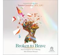 Broken to Brave: Your Courageous Act of Healing After Intimate Betrayal