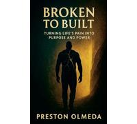 Broken to Built: Turning Life's Pain into Purpose and Power