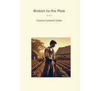 Broken to the Plow (Classic Books)