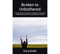 Broken to Unbothered: A 30- Day Guide to Boundaries, Gratitude, and Becoming Unbothered Volume One: Coming Home to Yourself