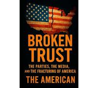 Broken Trust The Parties, The Media, and the Fracturing of America