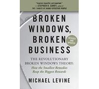 Broken Windows, Broken Business (Revised and Updated): The Revolutionary Broken Windows Theory: How the Smallest Remedies Reap the Biggest Rewards