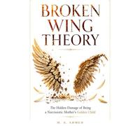 BROKEN WING THEORY: The Son She Never Let Grow Up (The Hidden Wounds of Narcissism Series)