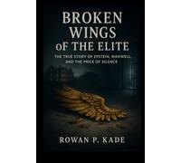 Broken Wings of the Elite: The True Story of Epstein, Maxwell, and the Price of Silence
