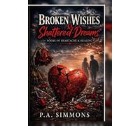 Broken Wishes & Shattered Dreams: Poems of Heartache & Healing