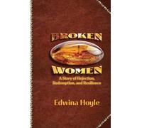 BROKEN WOMEN A Story of Rejection, Redemption, Resilience
