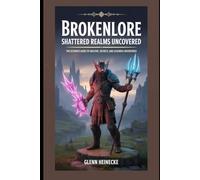 BrokenLore: Shattered Realms Uncovered: The Ultimate Guide to Mastery, Secrets, and Legenday Adventures