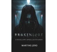 BROKENLORE: UNFOLLOW Spielleitfaden: Entdecken Sie die Geschichte, Themen und psychologische Tiefe: Eine tiefgehende Analyse von Annes Reise, ... und thematischen Symbolik für wahre Fans