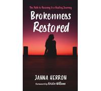 Brokenness Restored: The Path to Recovery Is a Healing Journey