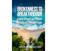 Brokenness to Breakthrough: A Journey of Grace, Resilience, and Faith Through Life’s Greatest Trials