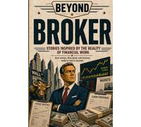 BROKER: Inside the World of Greed, Market Manipulation, Financial Ruin, and Fortunes Built on Other People’s Losses: 4 (BEYOND)