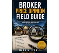 Broker Price Opinion Field Guide: Inspections, Comparable Selection, Adjustments, Market Analysis, Narratives, and Quality Control (Real Estate Field Guide Series)