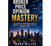 Broker Price Opinion Mastery: The Complete Professional Guide to Property Valuation, Market Analysis, and BPO Success (Real Estate Field Guide Series)