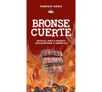 Bronse cuerte. Ricette, amici e segreti per dominare il barbecue