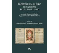 BRONTE PRIMA DI BIXIO le rivoluzioni 1820 - 1848 - 1860: Estratti da MEMORIE STORICHE DI BRONTE DI BENEDETTO RADICE