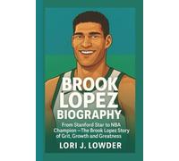 BROOK LOPEZ BIOGRAPHY:: From Stanford Star to NBA Champion - The Brook Lopez Story of Grit Growth and Greatness.