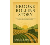 Brooke Rollins Story: Brooke Rollins Story From Farm Life to National Leadership in Agriculture and Innovation