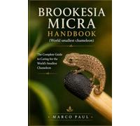 BROOKESIA MICRA HANDBOOK (World smallest chameleon): The Complete Guide to Caring for the World’s Smallest Chameleon
