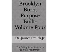 Brooklyn Born, Purpose Built- Volume Four: The Calling From Survival to Spiritual Assignment