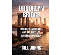 Brooklyn Bridge: Industry, Ambition, and the Birth of Modern New York (The Great Crossings)